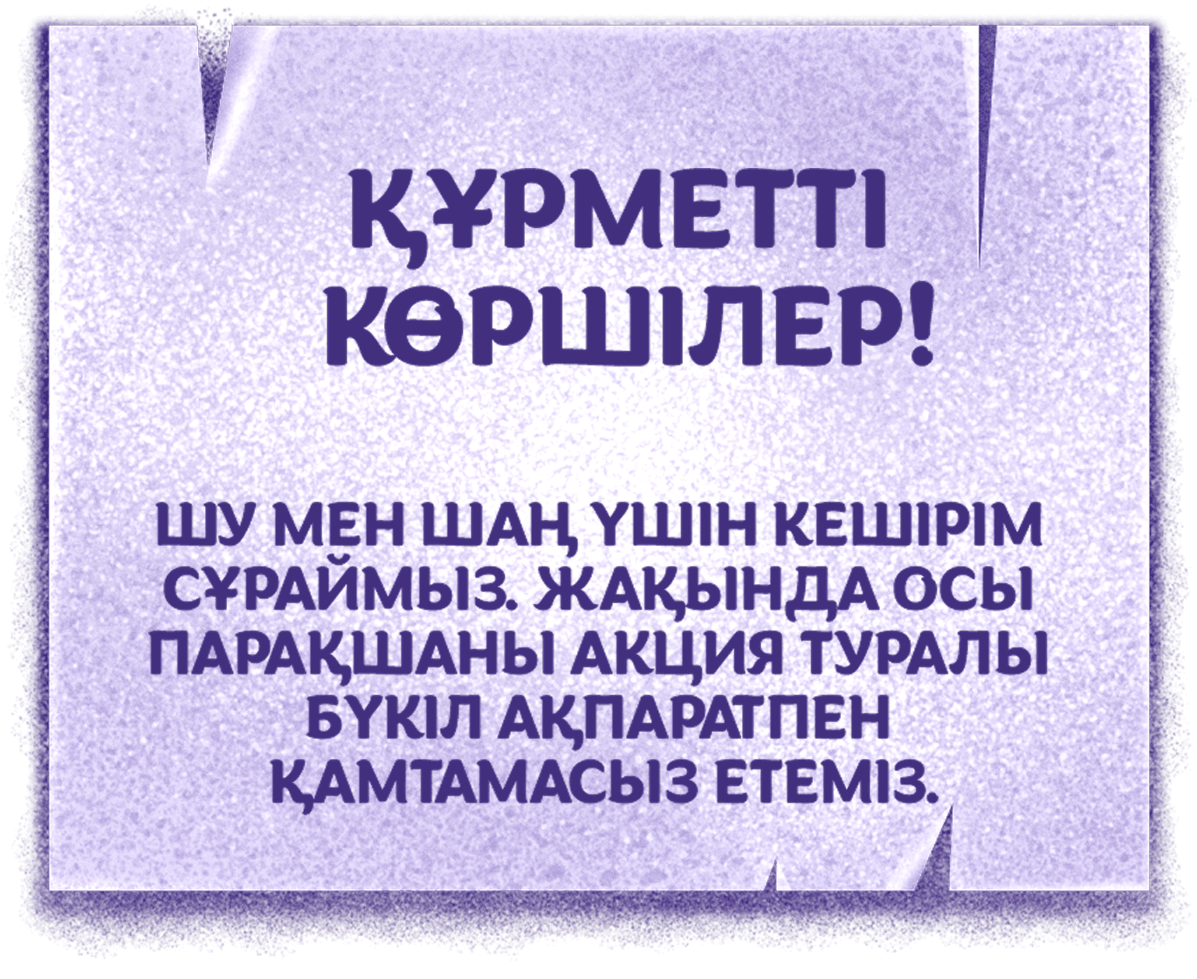 Құрметті көршілер! Шу мен шаң үшін кешірім сұраймыз. Жақында осы парақшаны акция туралы бүкіл ақпаратпен қамтамасыз етеміз.